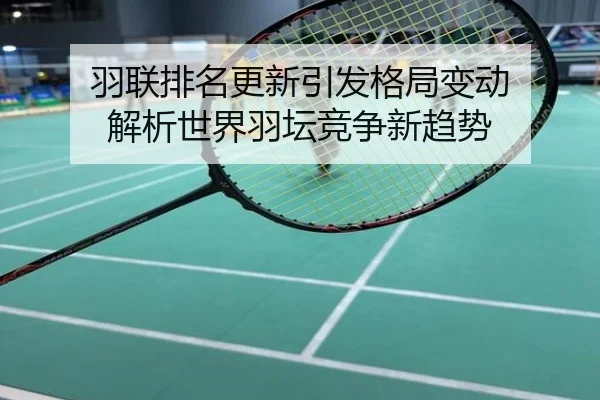 羽联排名更新引发格局变动 解析世界羽坛竞争新趋势